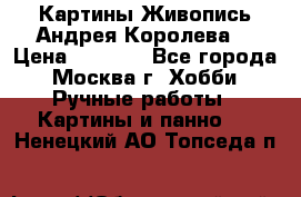 Картины Живопись Андрея Королева. › Цена ­ 9 000 - Все города, Москва г. Хобби. Ручные работы » Картины и панно   . Ненецкий АО,Топседа п.